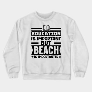 Education is important, but beach is importanter Crewneck Sweatshirt